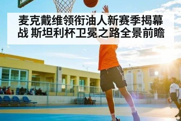 麦克戴维领衔油人新赛季揭幕战 斯坦利杯卫冕之路全景前瞻