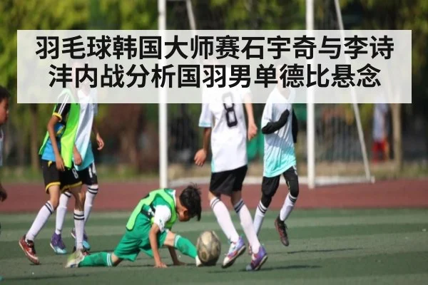 羽毛球韩国大师赛石宇奇与李诗沣内战分析国羽男单德比悬念