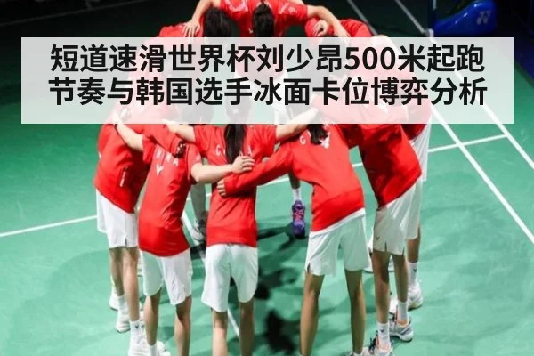 短道速滑世界杯刘少昂500米起跑节奏与韩国选手冰面卡位博弈分析